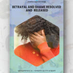 Betrayal and Shame Resolved and  Released