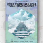 Moving Into Ascension Loving Yourself Through Vulnerability