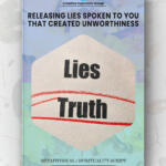 Releasing Lies Spoken To You That Created Unworthiness